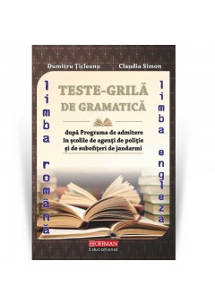 Teste grila de gramatica limbii romane si a limbii engleze dupa programa de admitere in scolile de agenti de politie si de subofiteri de jandarmi, autor Dumitru Ticleanu
