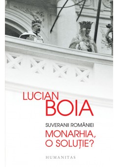 Suveranii Romaniei. Monarhia, o solutie?