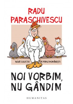 Noi vorbim, nu gandim - Noua colectie de perle romanesti