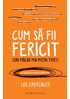 Cum sa fii fericit (sau macar mai putin trist)