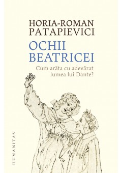 Ochii Beatricei Cum arata cu adevarat lumea lui Dante?