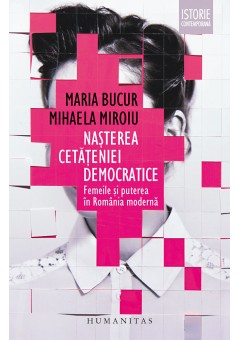 Nasterea cetateniei democratice Femeile si puterea in Romania moderna