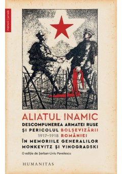 Aliatul inamic - Descompunerea armatei ruse si pericolul bolsevizarii Romaniei – 1917–1918