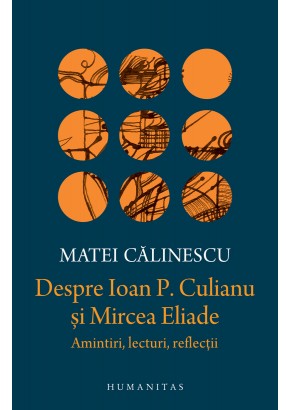 Despre Ioan P. Culianu si Mircea Eliade, Amintiri, lecturi, reflectii