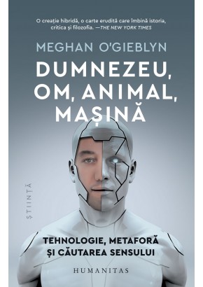 Dumnezeu, om, animal, masina - Tehnologie, metafora si cautarea sensului