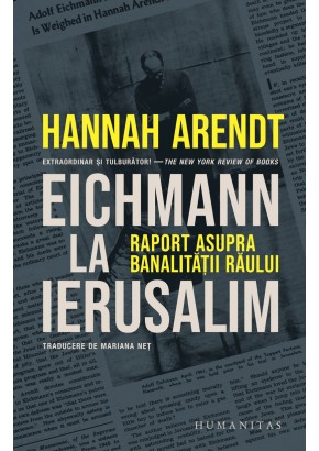 Eichmann la Ierusalim - Raport asupra banalitatii raului Eichmann la Ierusalim - Raport asupra banalitatii raului