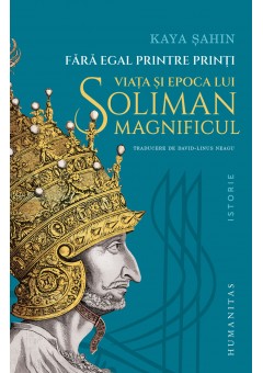 Fara egal printre printi - Viata si epoca lui Soliman Magnificul