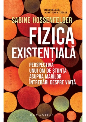Fizica existentiala - Perspectiva unui om de stiinta asupra marilor intrebari despre viata Fizica existentiala - Perspectiva unui om de stiinta asupra marilor intrebari despre viata