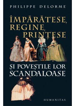 Imparatese, regine, printese si povestile lor scandaloase