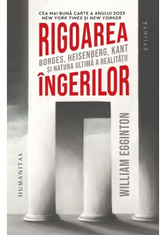 Rigoarea ingerilor - Borges, Heisenberg, Kant si natura ultima a realitatii