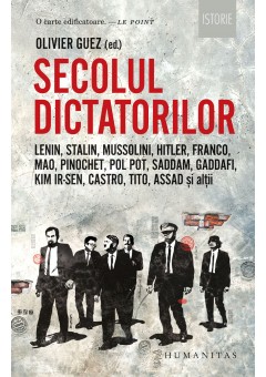 Secolul dictatorilor, Lenin, Stalin, Mussolini, Hitler, Franco, Mao, Pinochet, Pol Pot, Saddam, Gaddafi, Kim Ir-Sen, Castro, Tito, Assad si altii