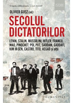 Secolul dictatorilor, Lenin, Stalin, Mussolini, Hitler, Franco, Mao, Pinochet, Pol Pot, Saddam, Gaddafi, Kim Ir-Sen, Castro, Tito, Assad si altii