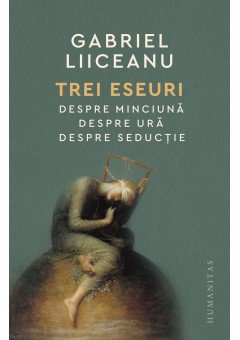 Trei eseuri - Despre minciuna, despre ura, despre seductie