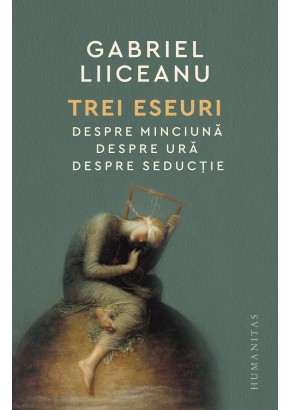 Trei eseuri - Despre minciuna, despre ura, despre seductie