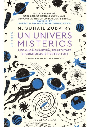 Un univers misterios - Mecanica cuantica, relativitate si cosmologie pentru toti Un univers misterios - Mecanica cuantica, relativitate si cosmologie pentru toti