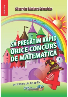 Sa pregatim rapid orice concurs de matematica clasa a IV-a