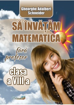 Sa invatam matematica fara profesor clasa a VIII-a