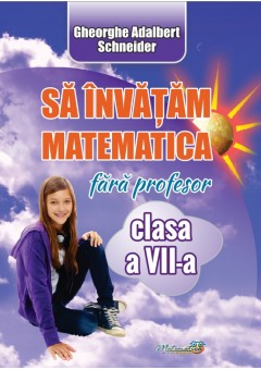 Sa invatam matematica fara profesor clasa a VII-a