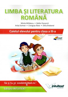 Limba si literatura romana. Caietul elevului pentru clasa a III-a (Dupa manual MEN editura Intuitext)