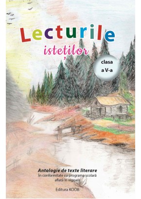 Lecturile istetilor clasa a V-a  - Antologie de texte literare