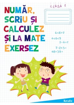 Numar, scriu si calculez si la mate exersez clasa I