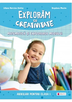 Exploram cu creativitate Matematica si explorarea mediului clasa I