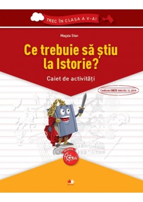 Ce trebuie sa stiu la istorie? Caiet de activitati Trec in clasa a V-a