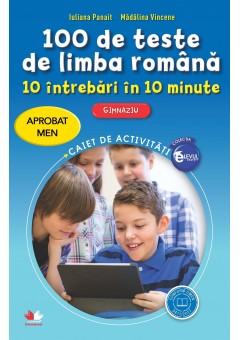 100 de teste de limba romana. 10 intrebari in 10 minute. Gimnaziu.