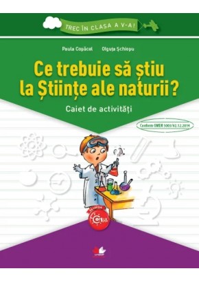 Trec in clasa a V-a Ce trebuie sa stiu la Stiinte ale naturii? Caiet de activitati