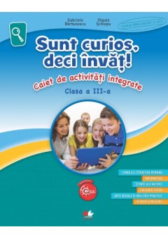 Sunt curios, deci invat! Caiet de activitati integrate clasa a III-a