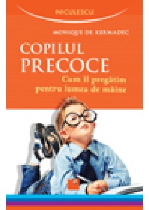 Copilul precoce. Cum il pregatim pentru lumea de maine