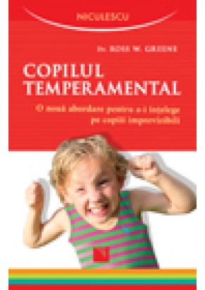 Copilul temperamental. O noua abordare pentru a-i intelege pe copiii imprevizibili