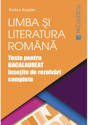 Limba si literatura romana. Teste pentru Bacalaureat insotite de rezolvari complete