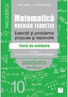 Matematica, clasa a X-a. Breviar teoretic. Exercitii si probleme propuse si rezolvate. Filiera teoretica, profilul real, specializarea stiinte ale naturii Filiera tehnologica