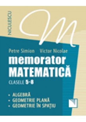 Memorator. Matematica pentru clasele 5-8. Algebra, geometrie plana, geometrie in spatiu