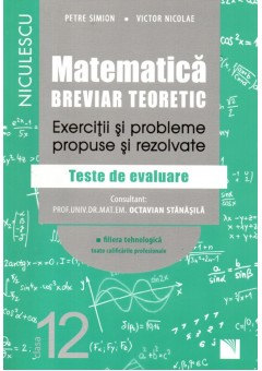 Matematica clasa a XII-a. Breviar teoretic cu exercitii si probleme propuse si rezolvate. Teste de evaluare. Filiera tehnologica, toate calificarile profesionale