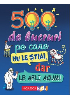 500 de lucruri pe care nu le stiai, dar le afli acum!