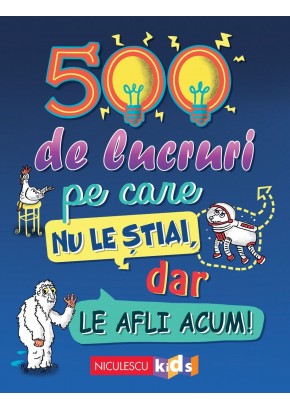 500 de lucruri pe care nu le stiai, dar le afli acum!