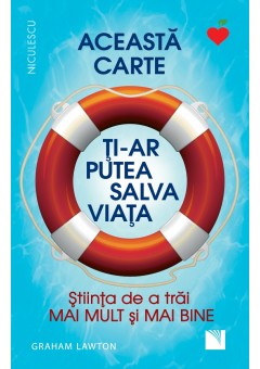 Aceasta carte ti-ar putea salva viata! Stiinta de a trai mai mult si mai bine!