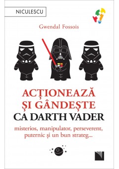 Actioneaza si gandeste ca Darth Vader Misterios, manipulator, perseverent, puternic si un bun strateg