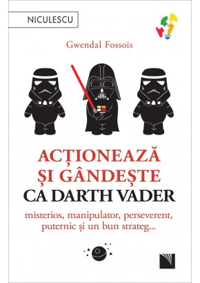 Actioneaza si gandeste ca Darth Vader Misterios, manipulator, perseverent, puternic si un bun strateg