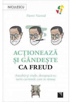 Actioneaza si gandeste ca FREUD Asculta-ti visele, detaseaza-te, iarta cuvintele care te ranesc