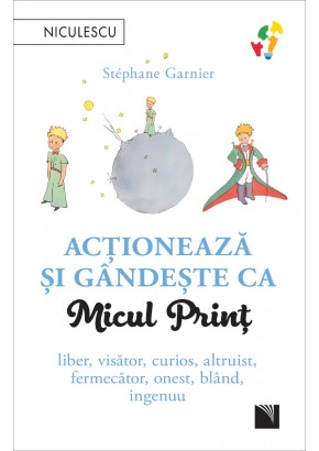 Actioneaza si gandeste ca Micul Print Liber, visator, curios, altruist, fermecator, onest, bland, ingenuu