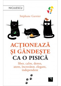 Actioneaza si gandeste ca o pisica Liber, calm, demn, atent, increzator, elegant, independent