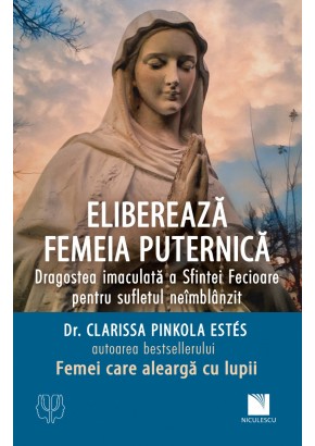 Elibereaza femeia puternica Dragostea imaculata a Sfintei Fecioare pentru sufletul neimblanzit