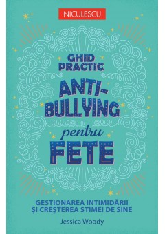 Ghid practic antibullying pentru fete Gestionarea intimidarii si cresterea stimei de sine