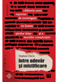 Intre adevar si mistificare Calatoria unui reporter de investigatii  in lumea stirilor false si a teoriilor conspiratiei.