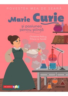 Povestea mea de seara: Marie Curie si pasiunea pentru stiinta