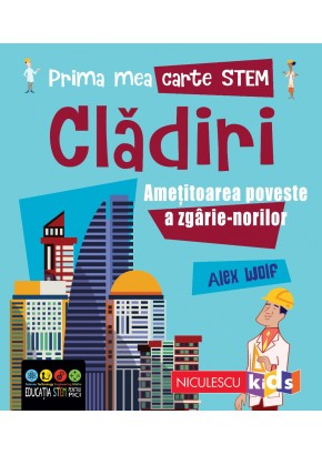 Prima mea carte STEM: CLADIRI Ametitoarea poveste a zgarie-norilor
