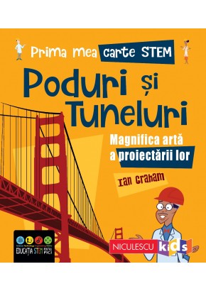 Prima mea carte STEM: PODURI SI TUNELURI Magnifica arta a proiectarii